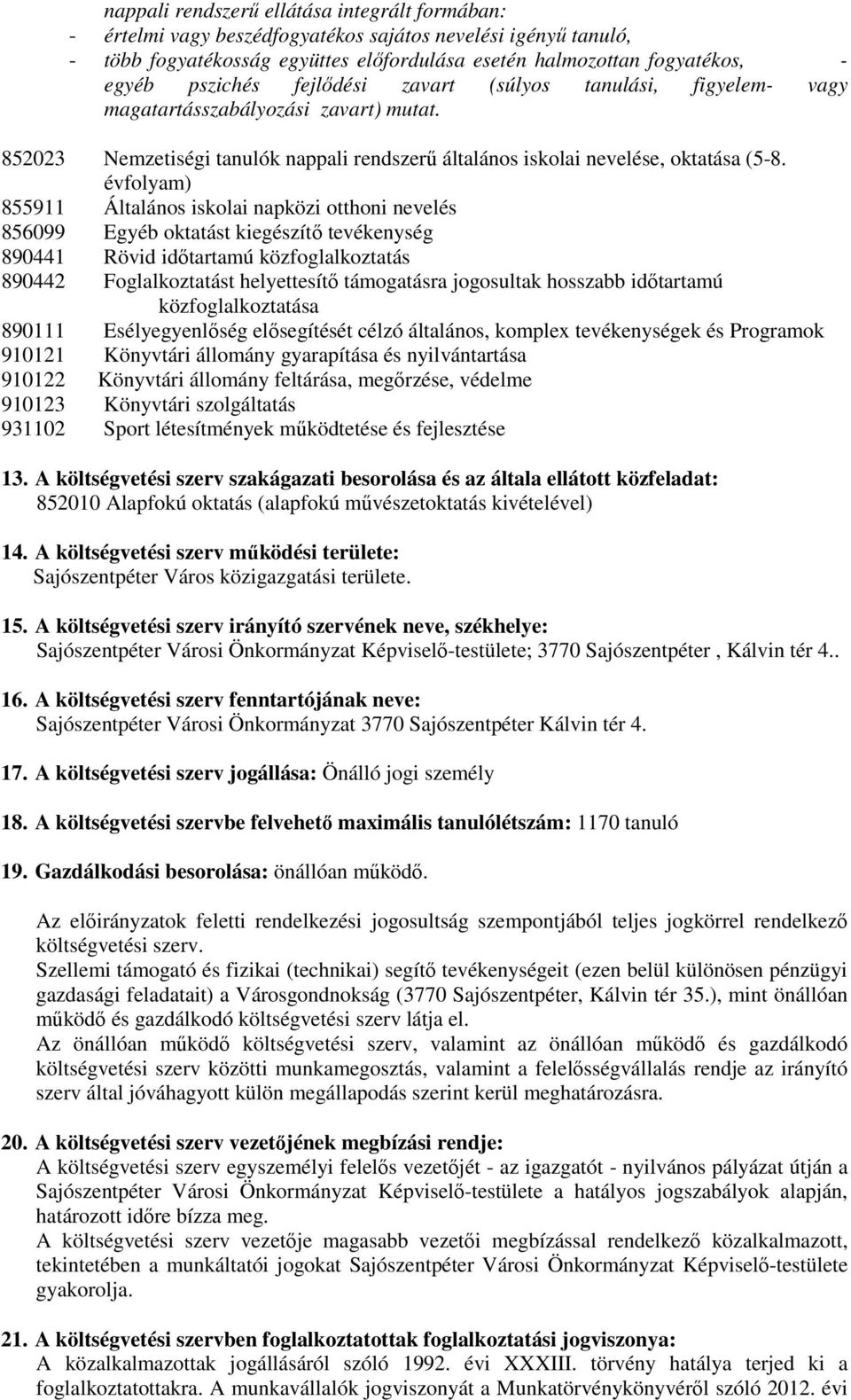 évfolyam) 855911 Általános iskolai napközi otthoni nevelés 856099 Egyéb oktatást kiegészítı tevékenység 890441 Rövid idıtartamú közfoglalkoztatás 890442 Foglalkoztatást helyettesítı támogatásra