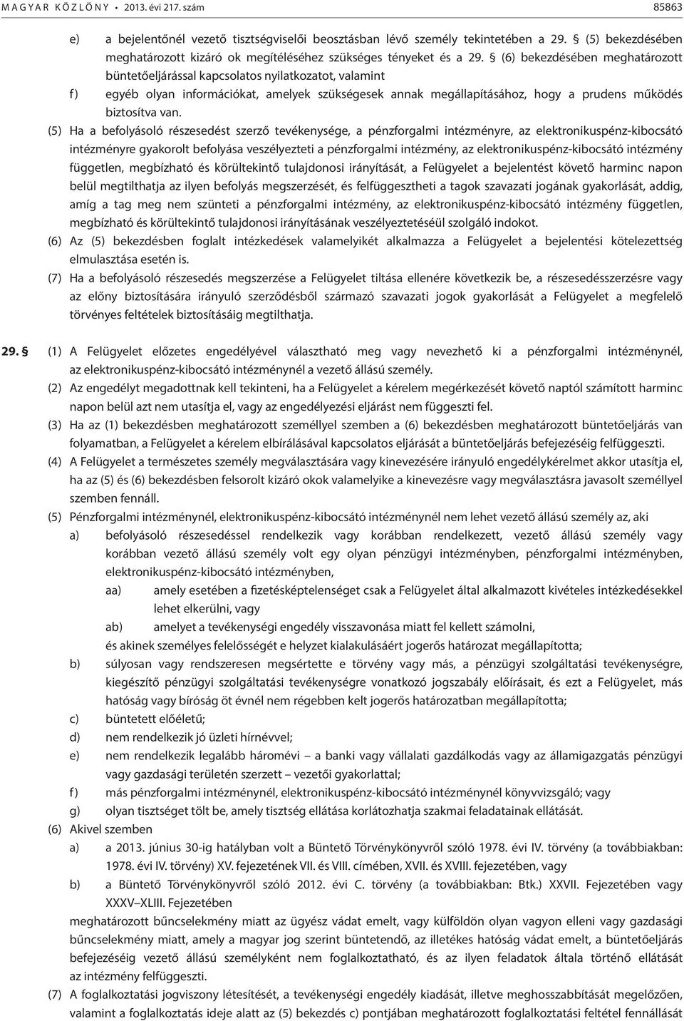 (6) bekezdésében meghatározott büntetőeljárással kapcsolatos nyilatkozatot, valamint f) egyéb olyan információkat, amelyek szükségesek annak megállapításához, hogy a prudens működés biztosítva van.