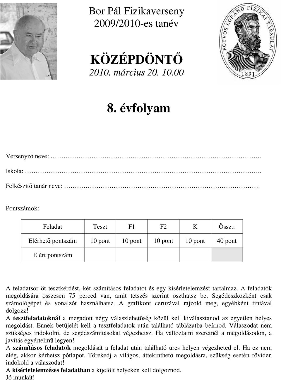 : Elért pontszám A feladatsor öt tesztkérdést, két számításos feladatot és egy kísérletelemzést tartalmaz. A feladatok megoldására összesen 75 perced van, amit tetszés szerint osztatsz be.