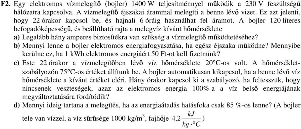 A bojler 120 literes befogadóképességő, és beállítató rajta a melegvíz kívánt ımérséklete a) Legalább ány amperes biztosítékra van szükség a vízmelegítı mőködtetéséez?