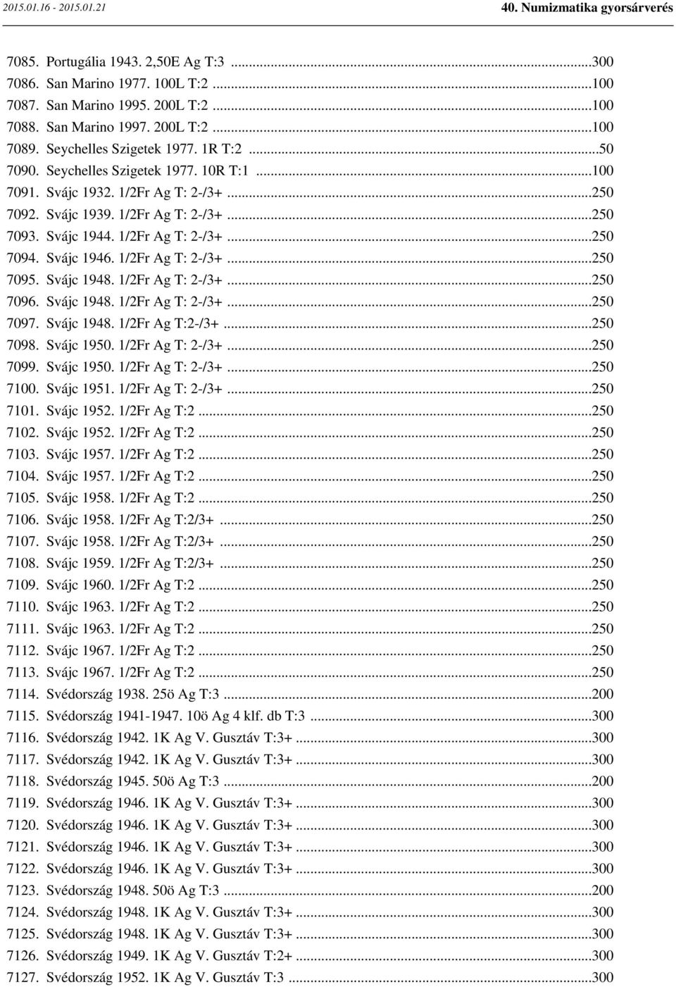 1/2Fr Ag T: 2-/3+...250 7095. Svájc 1948. 1/2Fr Ag T: 2-/3+...250 7096. Svájc 1948. 1/2Fr Ag T: 2-/3+...250 7097. Svájc 1948. 1/2Fr Ag T:2-/3+...250 7098. Svájc 1950. 1/2Fr Ag T: 2-/3+...250 7099.