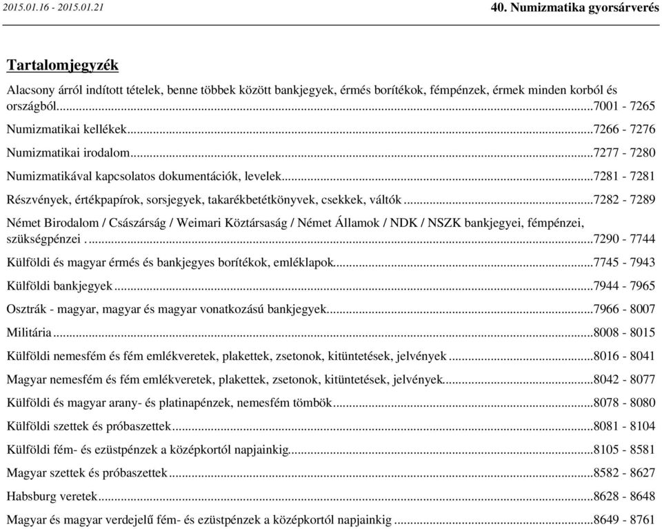 ..7282-7289 Német Birodalom / Császárság / Weimari Köztársaság / Német Államok / NDK / NSZK bankjegyei, fémpénzei, szükségpénzei...7290-7744 Külföldi és magyar érmés és bankjegyes borítékok, emléklapok.