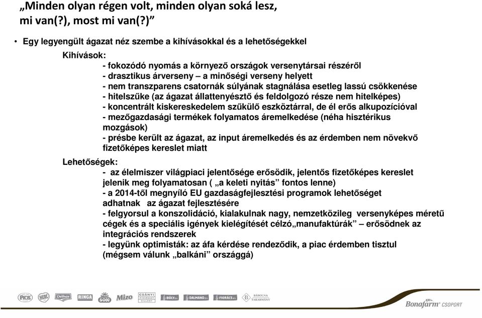 transzparens csatornák súlyának stagnálása esetleg lassú csökkenése - hitelszűke (az ágazat állattenyésztő és feldolgozó része nem hitelképes) - koncentrált kiskereskedelem szűkülő eszköztárral, de