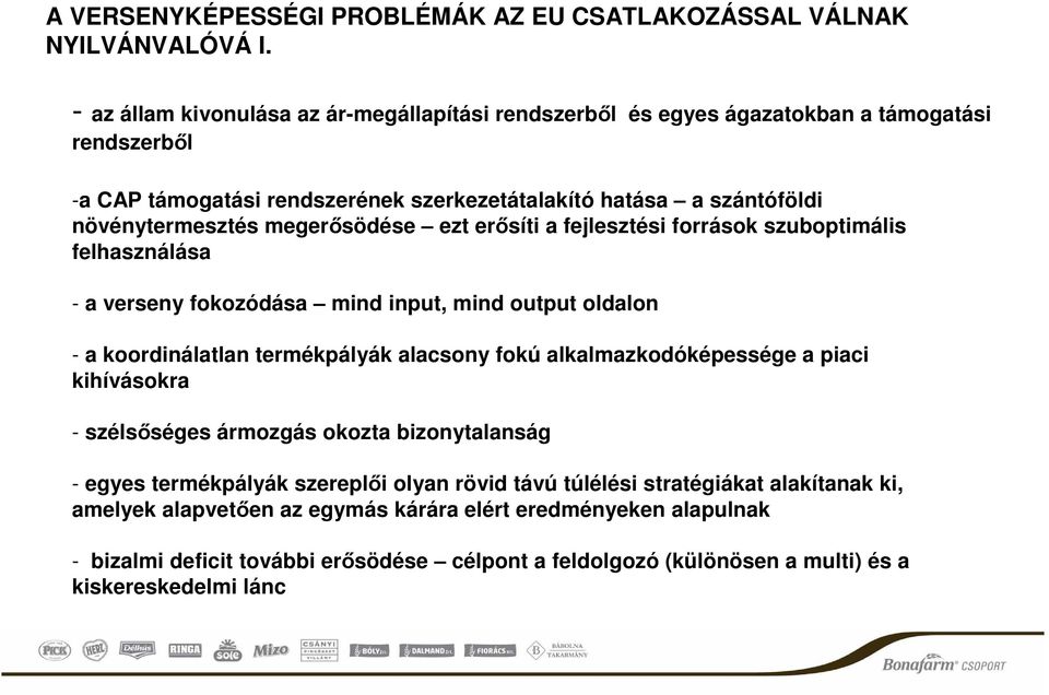 megerősödése ezt erősíti a fejlesztési források szuboptimális felhasználása - a verseny fokozódása mind input, mind output oldalon - a koordinálatlan termékpályák alacsony fokú