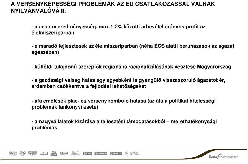 tulajdonú szereplők regionális racionalizálásának vesztese Magyarország - a gazdasági válság hatás egy egyébként is gyengülő visszaszoruló ágazatot ér, érdemben