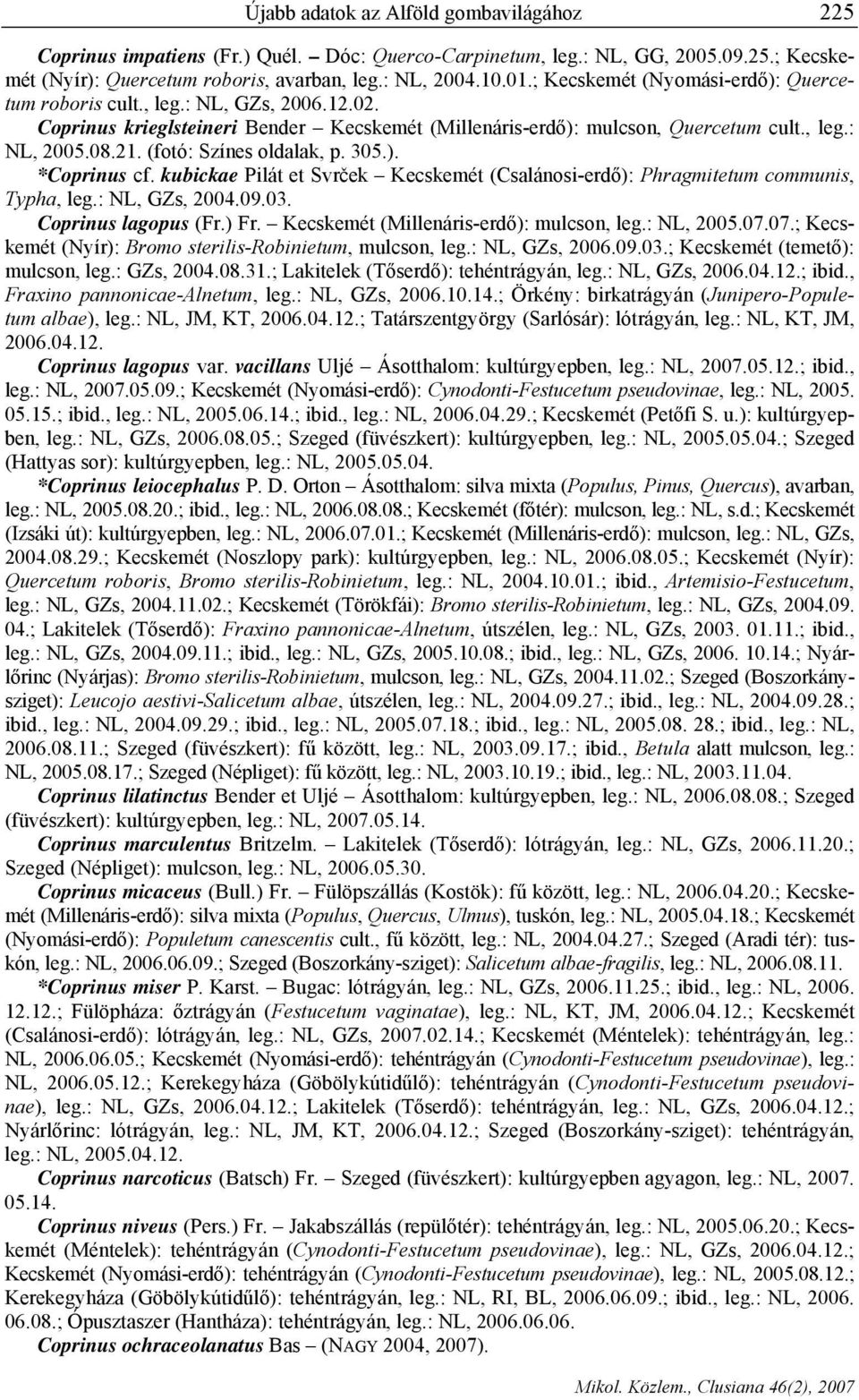 (fotó: Színes oldalak, p. 305.). *Coprinus cf. kubickae Pilát et Svrček Kecskemét (Csalánosi-erdő): Phragmitetum communis, Typha, leg.: NL, GZs, 2004.09.03. Coprinus lagopus (Fr.) Fr.