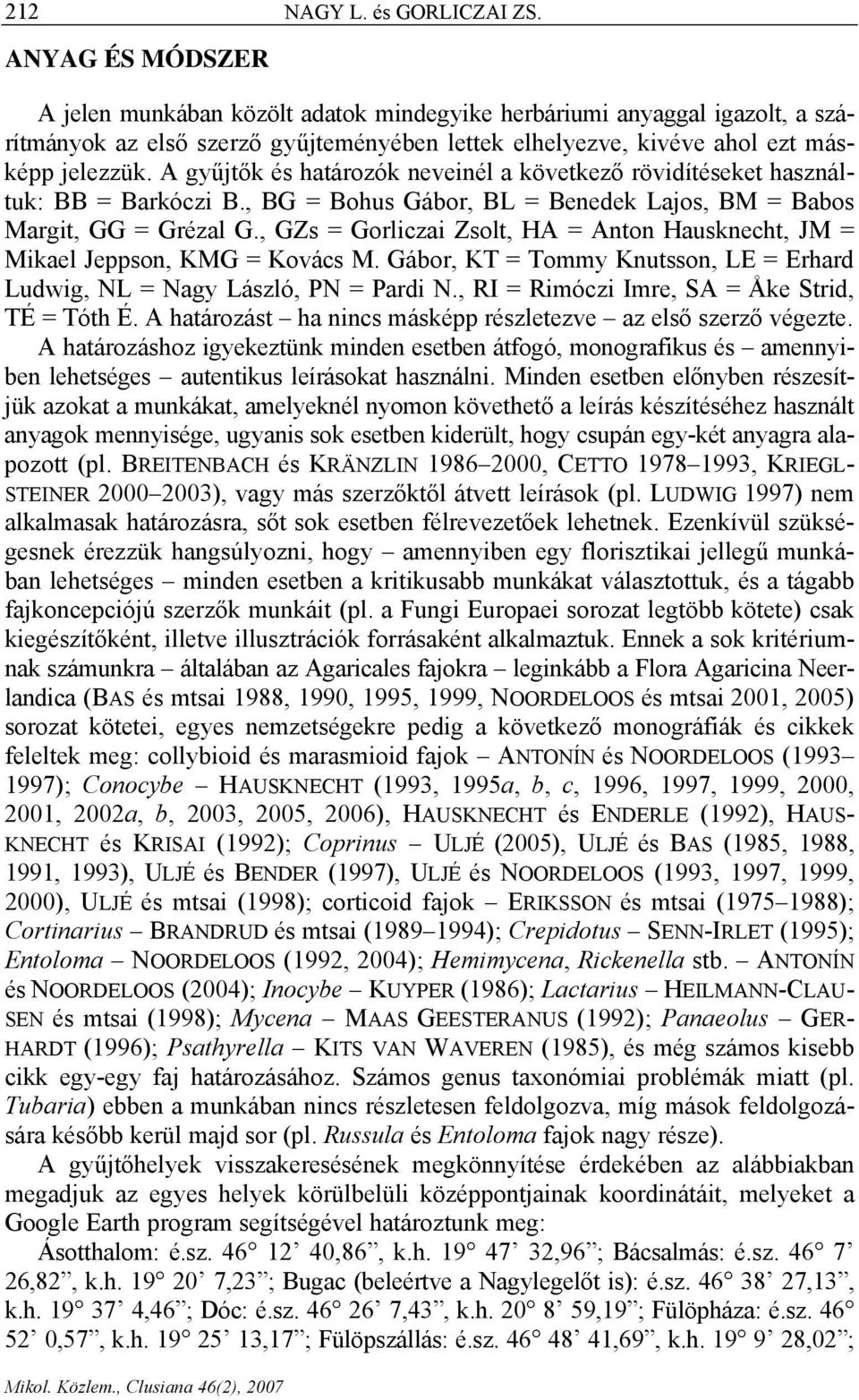 A gyűjtők és határozók neveinél a következő rövidítéseket használtuk: BB = Barkóczi B., BG = Bohus Gábor, BL = Benedek Lajos, BM = Babos Margit, GG = Grézal G.
