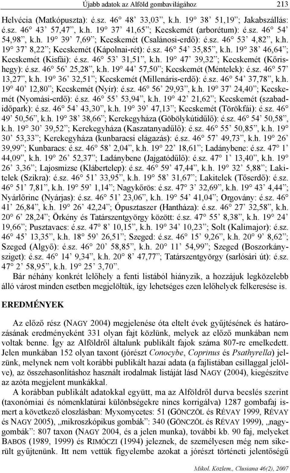 sz. 46 56 25,28, k.h. 19 44 57,50 ; Kecskemét (Méntelek): é.sz. 46 57 13,27, k.h. 19 36 32,51 ; Kecskemét (Millenáris-erdő): é.sz. 46 54 37,78, k.h. 19 40 12,80 ; Kecskemét (Nyír): é.sz. 46 56 29,93, k.