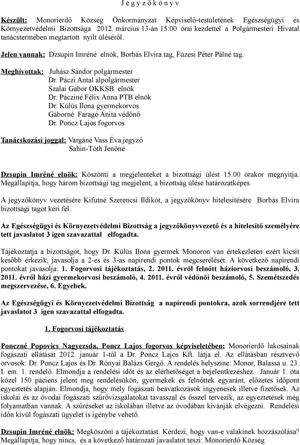 Meghívottak: Juhász Sándor polgármester Dr. Páczi Antal alpolgármester Szalai Gábor OKKSB elnök Dr. Pácziné Félix Anna PTB elnök Dr. Külüs Ilona gyermekorvos Gáborné Faragó Anita védőnő Dr.