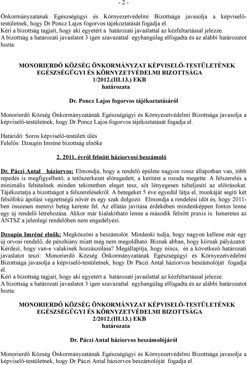 Páczi Antal háziorvos: Elmondja, hogy a rendelő épülete nagyon rossz állapotban van, több repedés is megfigyelhető, a tetőszerkezet elöregedett, a kerítést a rozsda megette.