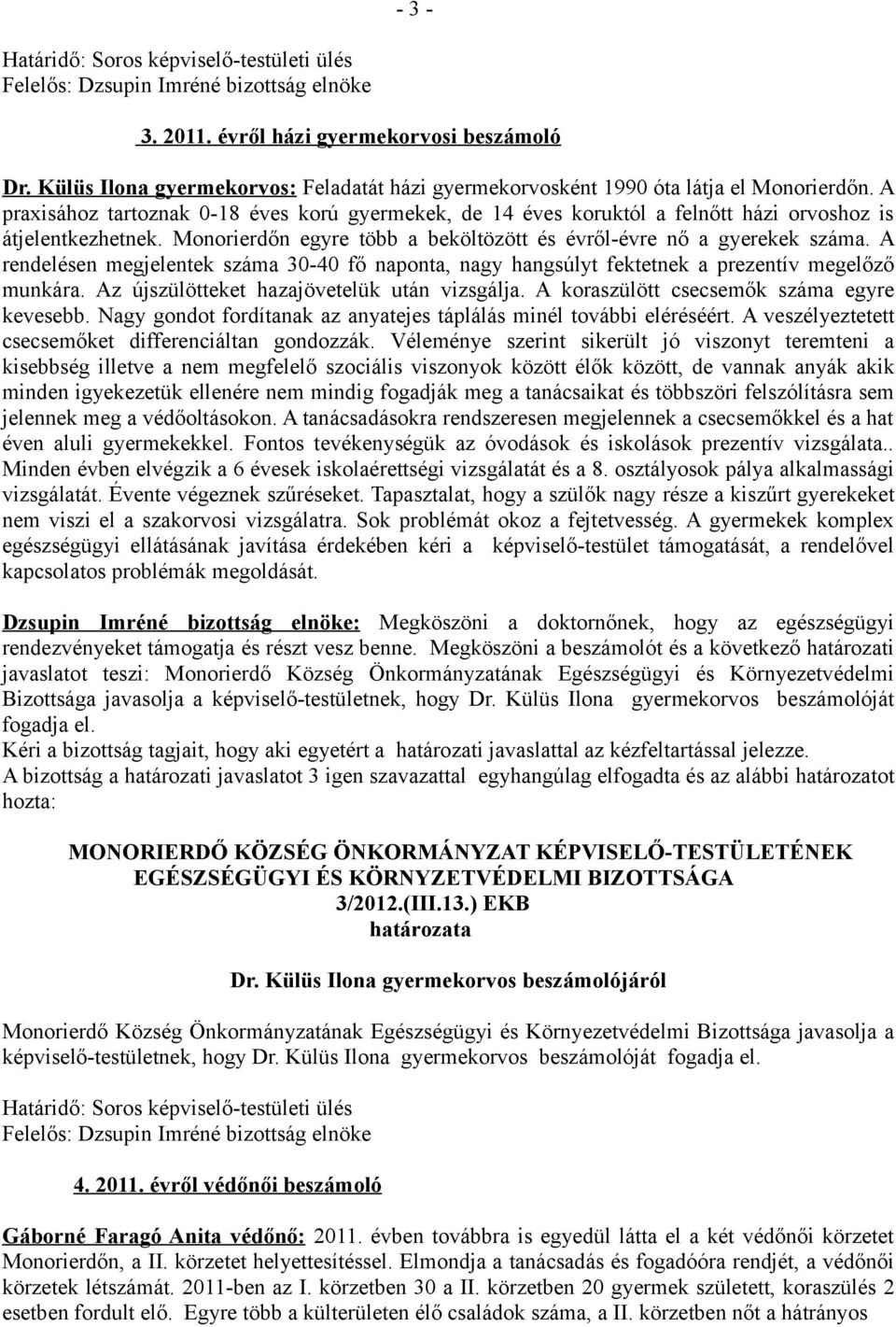 A rendelésen megjelentek száma 30-40 fő naponta, nagy hangsúlyt fektetnek a prezentív megelőző munkára. Az újszülötteket hazajövetelük után vizsgálja. A koraszülött csecsemők száma egyre kevesebb.
