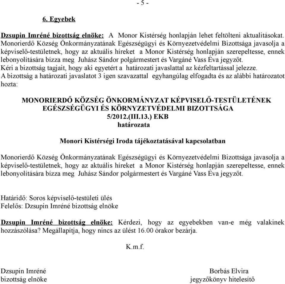 13.) EKB Monori Kistérségi Iroda tájékoztatásával kapcsolatban képviselő-testületnek, hogy az aktuális híreket a Monor Kistérség honlapján szerepeltesse, ennek lebonyolítására bízza meg Juhász