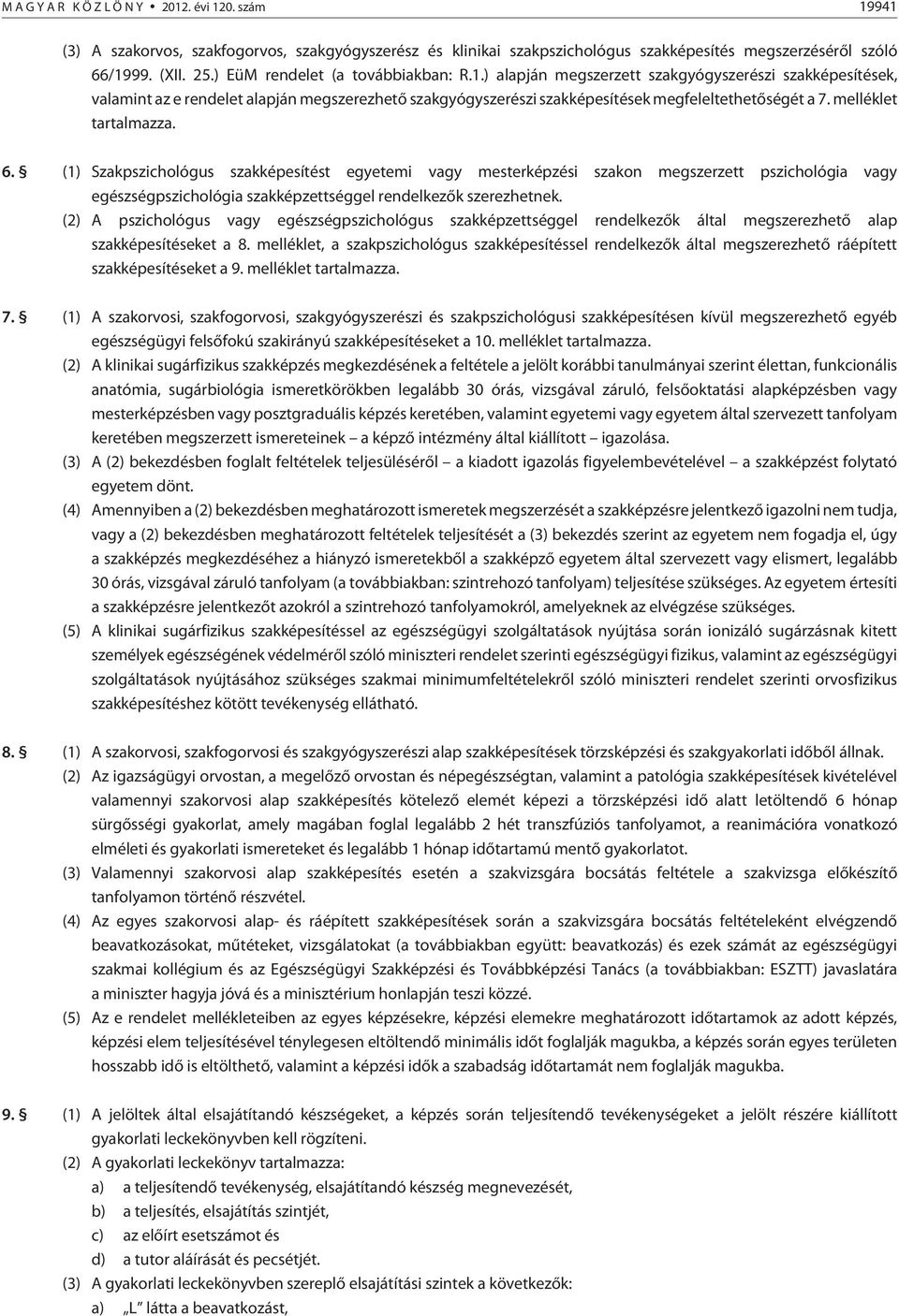 melléklet tartalmazza. 6. (1) Szakpszichológus szakképesítést egyetemi vagy mesterképzési szakon megszerzett pszichológia vagy egészségpszichológia szakképzettséggel rendelkezõk szerezhetnek.