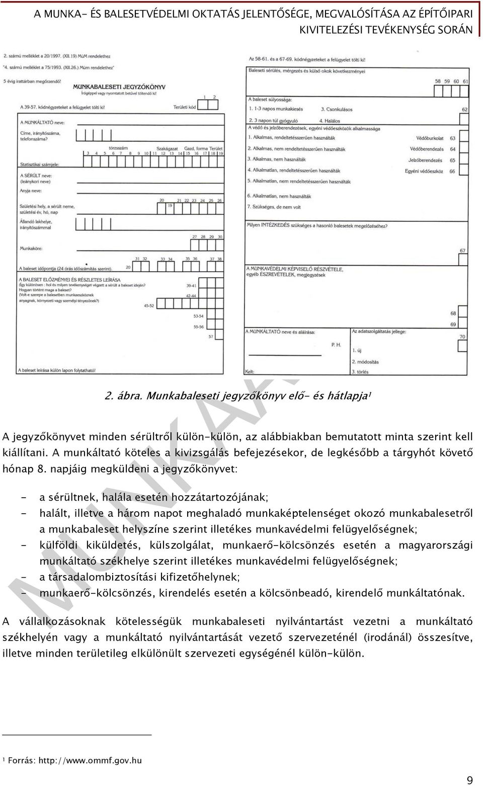 napjáig megküldeni a jegyzőkönyvet: - a sérültnek, halála esetén hozzátartozójának; - halált, illetve a három napot meghaladó munkaképtelenséget okozó munkabalesetről a munkabaleset helyszíne szerint