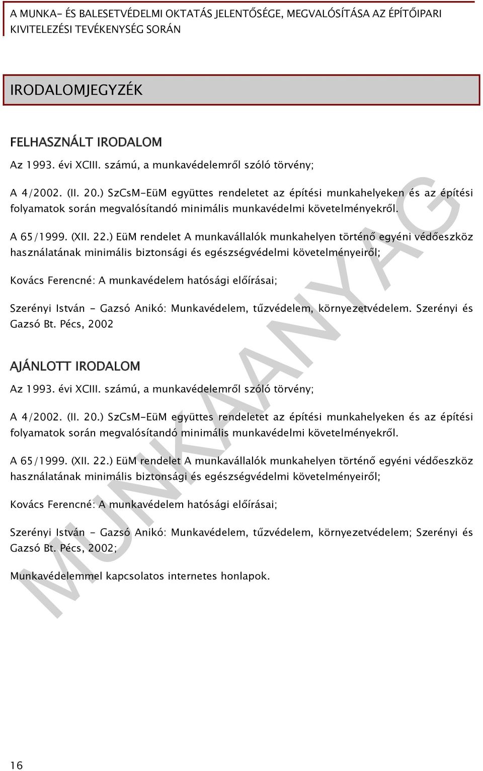 ) EüM rendelet A munkavállalók munkahelyen történő egyéni védőeszköz használatának minimális biztonsági és egészségvédelmi követelményeiről; Kovács Ferencné: A munkavédelem hatósági előírásai;