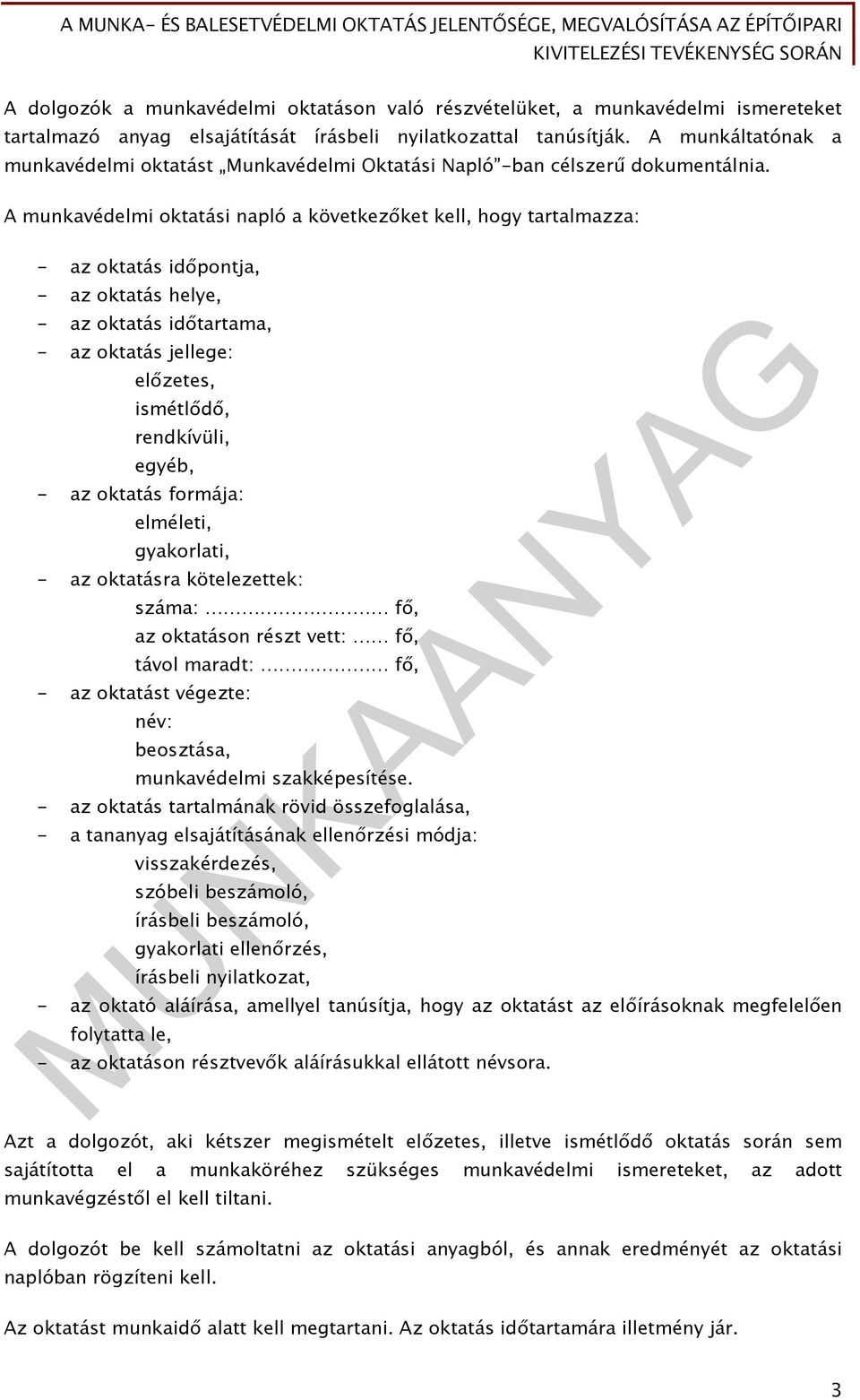 A munkavédelmi oktatási napló a következőket kell, hogy tartalmazza: - az oktatás időpontja, - az oktatás helye, - az oktatás időtartama, - az oktatás jellege: előzetes, ismétlődő, rendkívüli, egyéb,