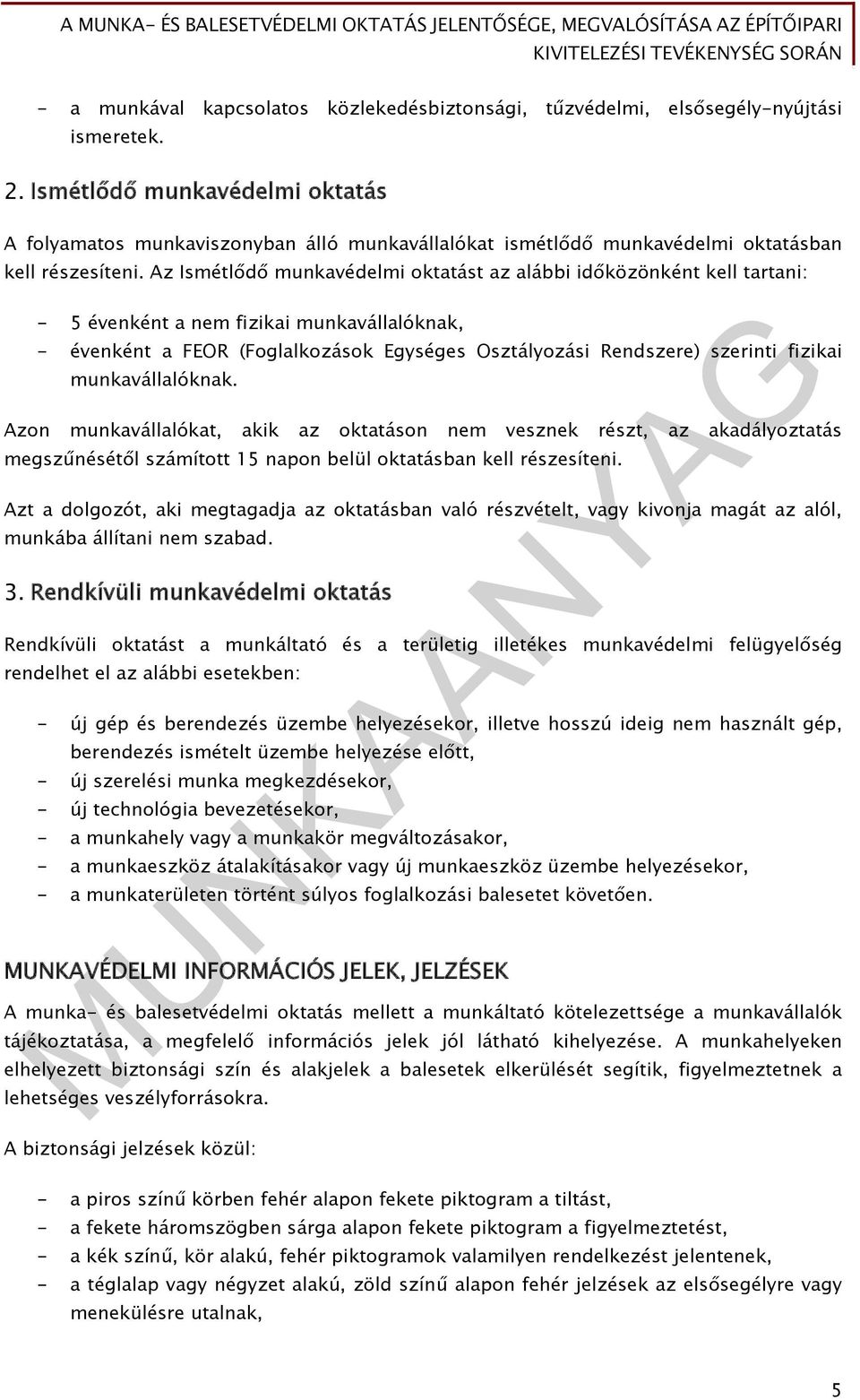 Az Ismétlődő munkavédelmi oktatást az alábbi időközönként kell tartani: - 5 évenként a nem fizikai munkavállalóknak, - évenként a FEOR (Foglalkozások Egységes Osztályozási Rendszere) szerinti fizikai