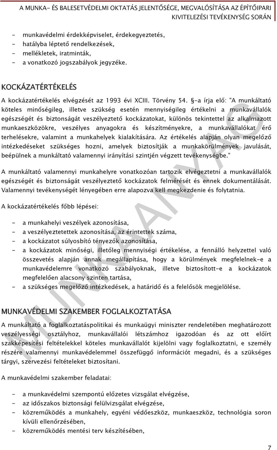 -a írja elő: "A munkáltató köteles minőségileg, illetve szükség esetén mennyiségileg értékelni a munkavállalók egészségét és biztonságát veszélyeztető kockázatokat, különös tekintettel az alkalmazott