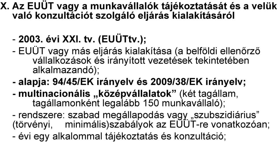 94/45/EK irányelv és 2009/38/EK irányelv; - multinacionális középvállalatok (két tagállam, tagállamonként legalább 150 munkavállaló); -