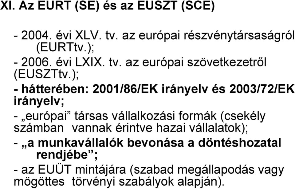 ); - hátterében: 2001/86/EK irányelv és 2003/72/EK irányelv; - európai társas vállalkozási formák (csekély