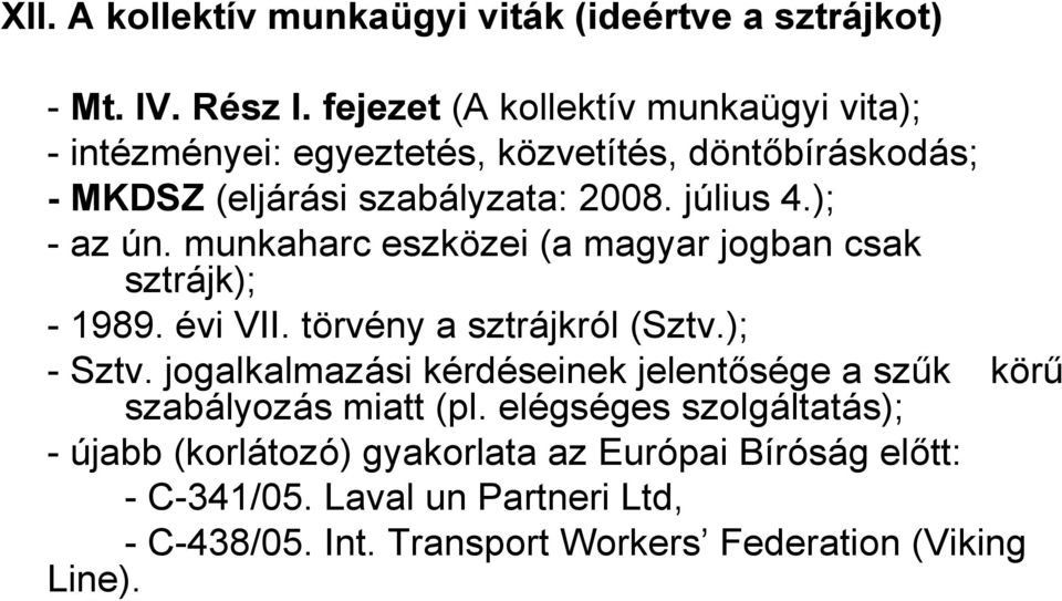 ); - az ún. munkaharc eszközei (a magyar jogban csak sztrájk); - 1989. évi VII. törvény a sztrájkról (Sztv.); - Sztv.