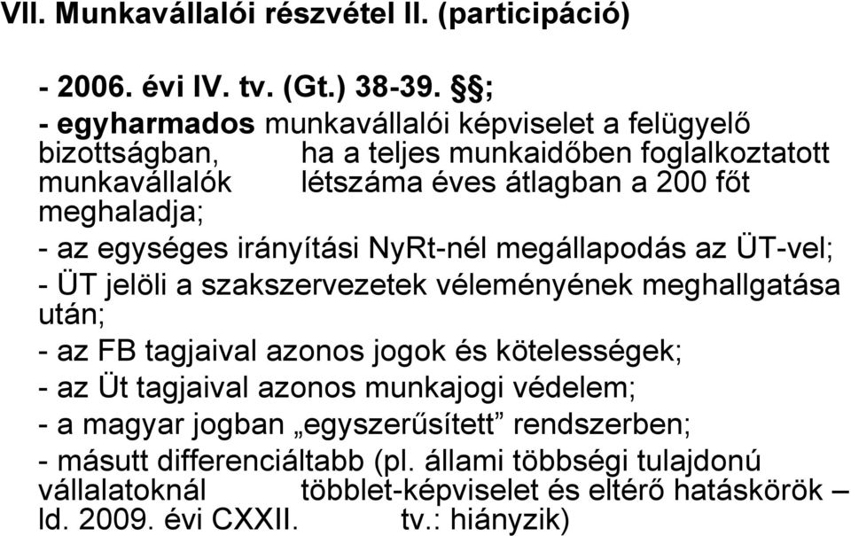 meghaladja; - az egységes irányítási NyRt-nél megállapodás az ÜT-vel; - ÜT jelöli a szakszervezetek véleményének meghallgatása után; - az FB tagjaival azonos