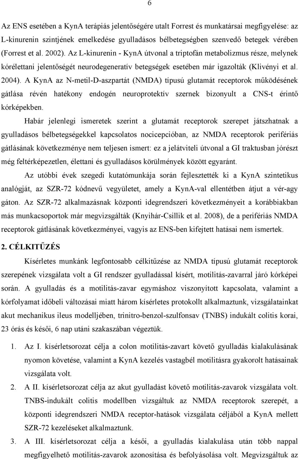 A KynA az N-metil-D-aszpartát (NMDA) típusú glutamát receptorok működésének gátlása révén hatékony endogén neuroprotektív szernek bizonyult a CNS-t érintő kórképekben.