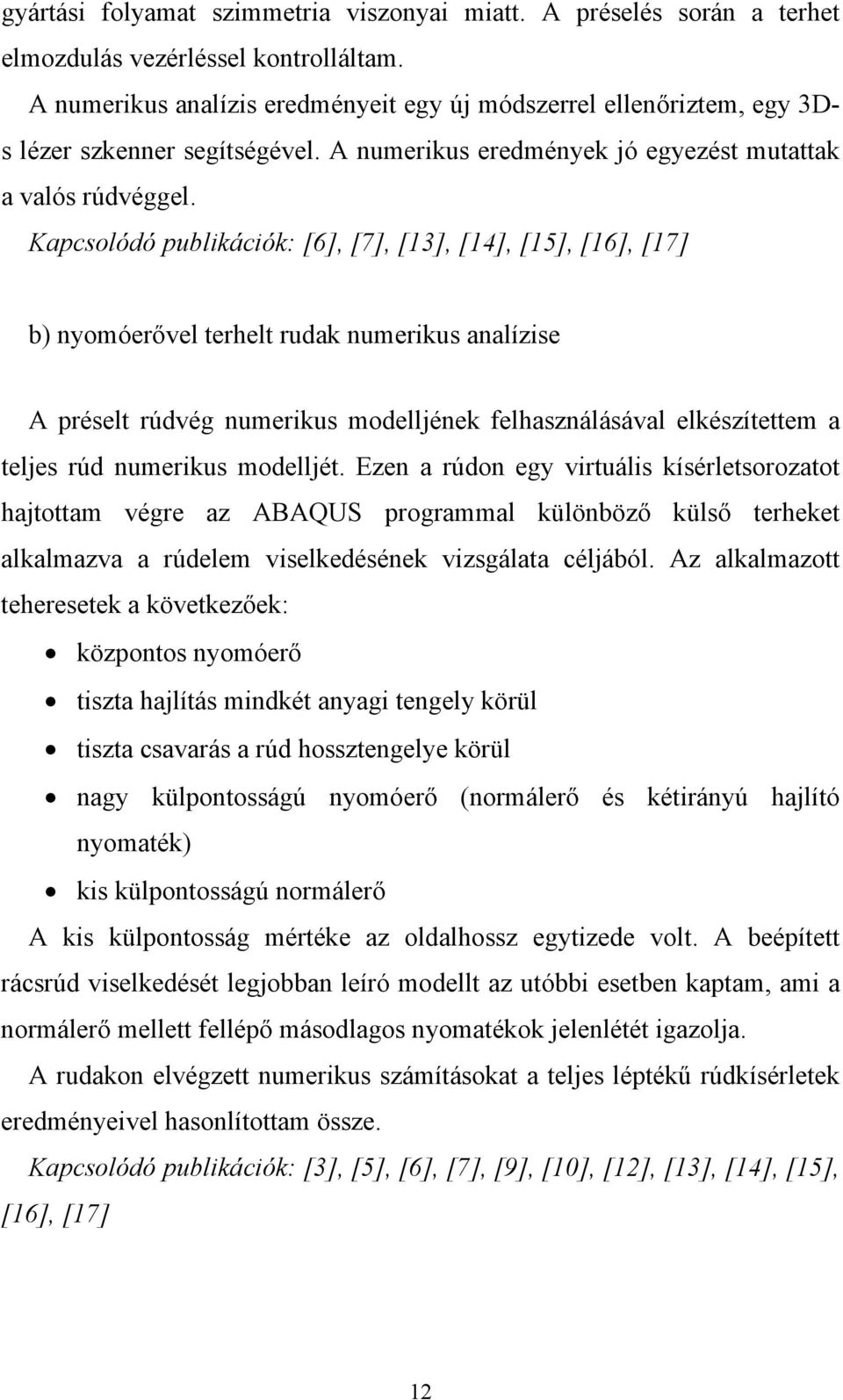 Kapcsolódó publikációk: [6], [7], [13], [14], [15], [16], [17] b) nyomóerővel terhelt rudak numerikus analízise A préselt rúdvég numerikus modelljének felhasználásával elkészítettem a teljes rúd