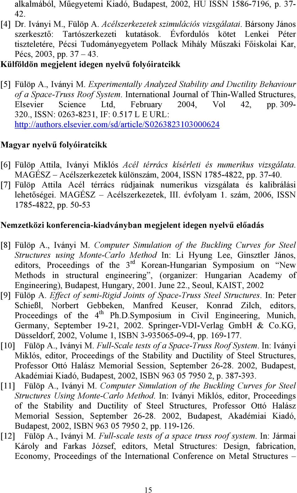 Experimentally Analyzed Stability and Ductility Behaviour of a Space-Truss Roof System. International Journal of Thin-Walled Structures, Elsevier Science Ltd, February 2004, Vol 42, pp. 309-320.