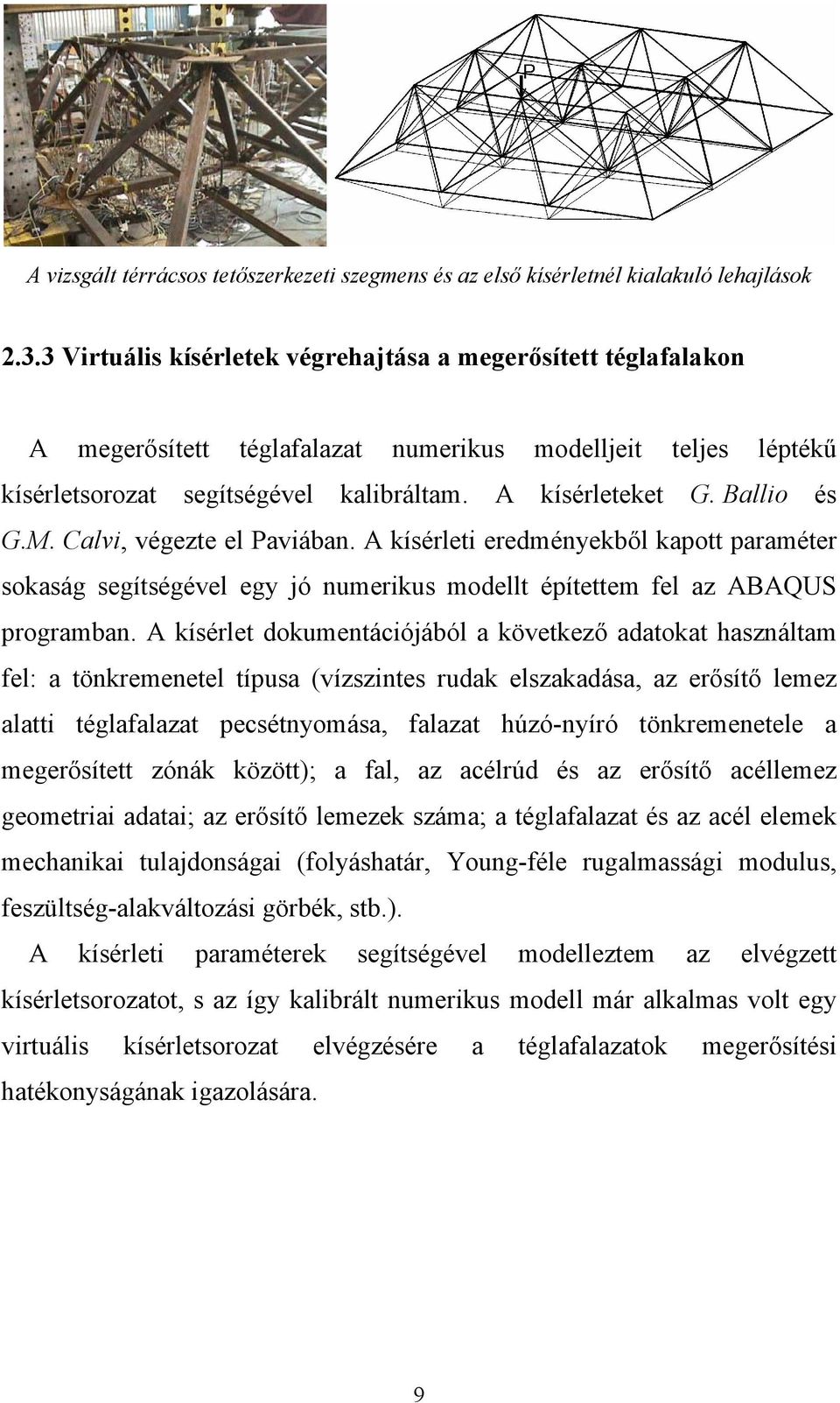 M. Calvi, végezte el Paviában. A kísérleti eredményekből kapott paraméter sokaság segítségével egy jó numerikus modellt építettem fel az ABAQUS programban.