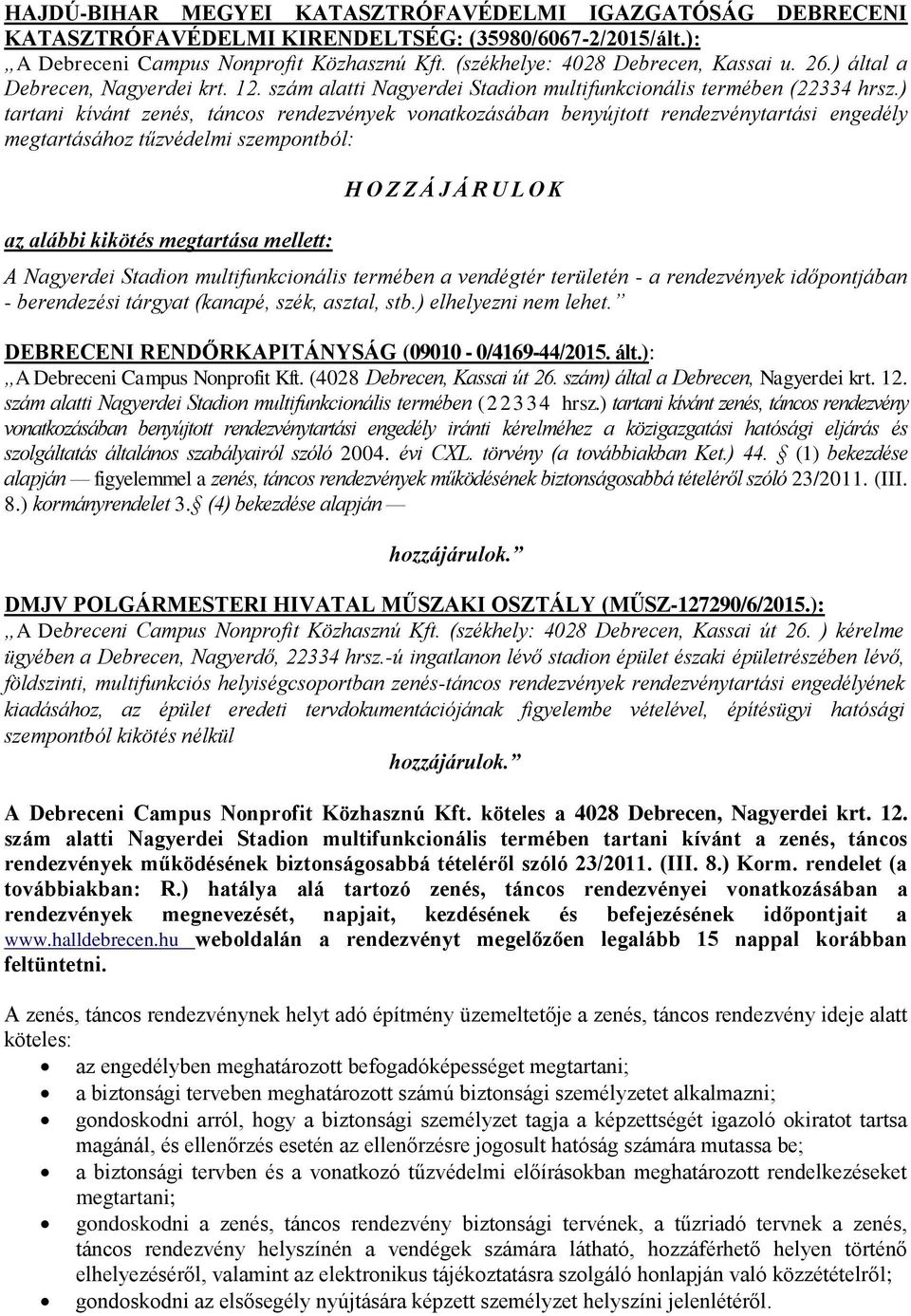 ) tartani kívánt zenés, táncos rendezvények vonatkozásában benyújtott rendezvénytartási engedély megtartásához tűzvédelmi szempontból: az alábbi kikötés megtartása mellett: H O Z Z Á J Á R U L O K A