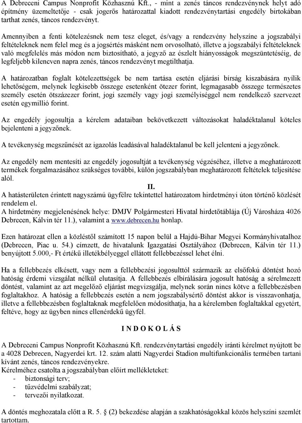 Amennyiben a fenti kötelezésnek nem tesz eleget, és/vagy a rendezvény helyszíne a jogszabályi feltételeknek nem felel meg és a jogsértés másként nem orvosolható, illetve a jogszabályi feltételeknek