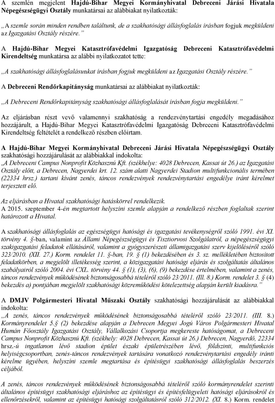 A Hajdú-Bihar Megyei Katasztrófavédelmi Igazgatóság Debreceni Katasztrófavédelmi Kirendeltség munkatársa az alábbi nyilatkozatot tette: A szakhatósági állásfoglalásunkat írásban fogjuk megküldeni az
