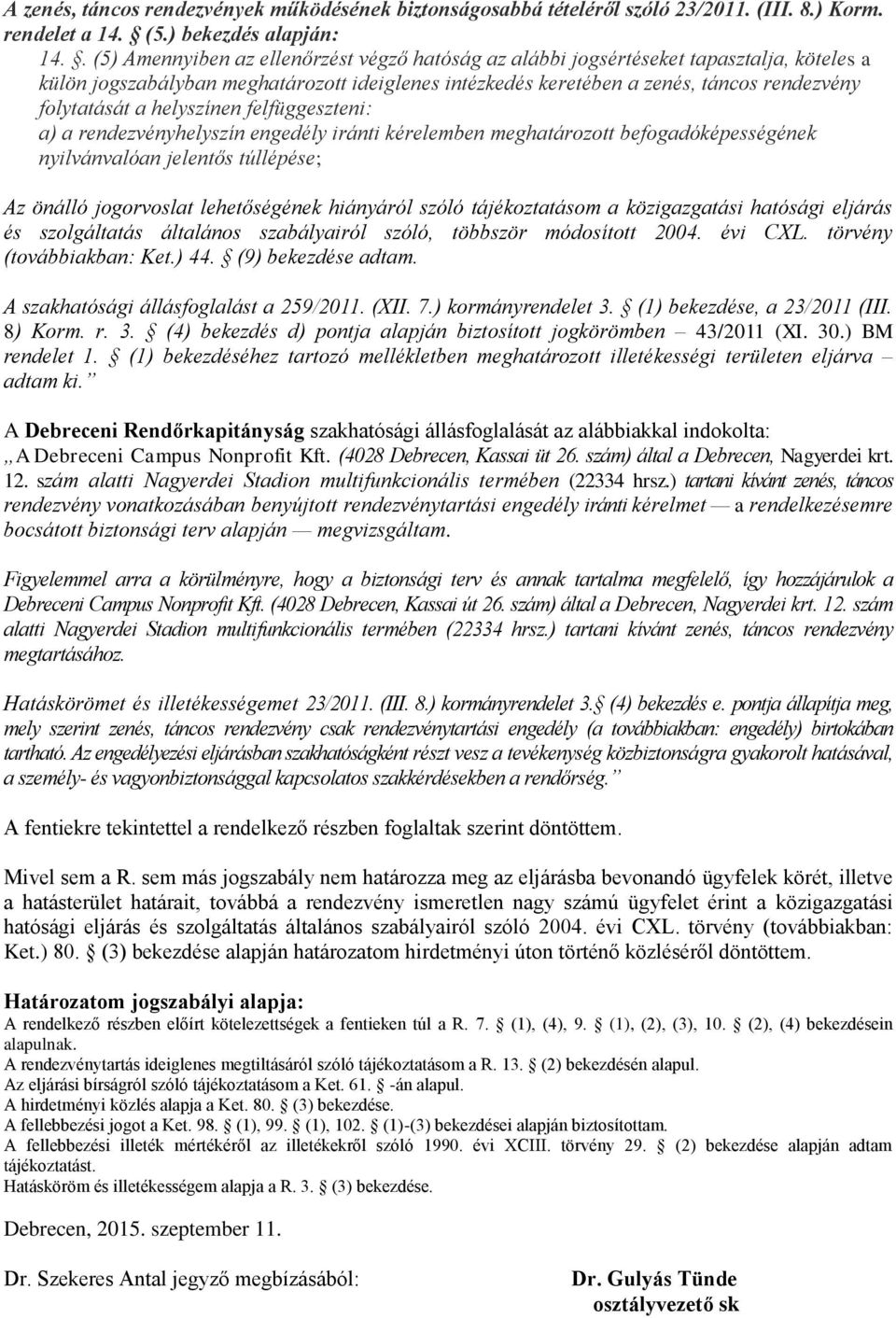 helyszínen felfüggeszteni: a) a rendezvényhelyszín engedély iránti kérelemben meghatározott befogadóképességének nyilvánvalóan jelentős túllépése; Az önálló jogorvoslat lehetőségének hiányáról szóló