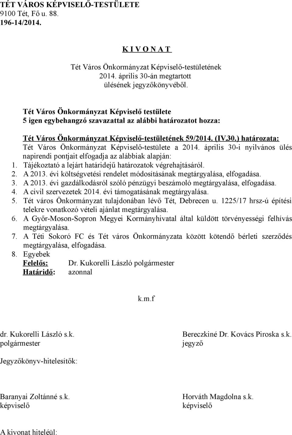 4. A civil szervezetek 2014. évi támogatásának megtárgyalása. 5. Tét város Önkormányzat tulajdonában lévő Tét, Debrecen u. 1225/17 hrsz-ú építési telekre vonatkozó vételi ajánlat megtárgyalása. 6.