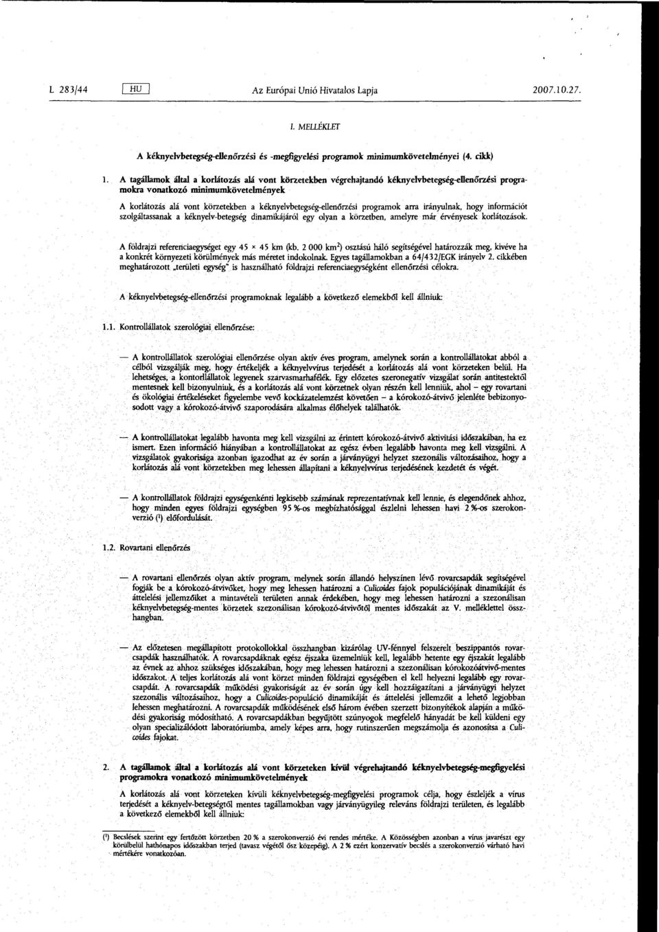 kéknyelvbetegség-ellenőrzési programok arra irányulnak, hogy információt szolgáltassanak a kéknyelv-betegség dinamikájáról egy olyan a körzetben, amelyre már érvényesek korlátozások.