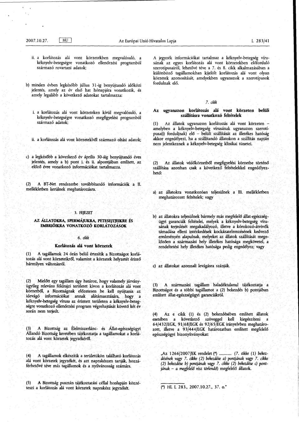 amely az év első hat hónapjára vonatkozik, és amely legalább a következő adatokat tartalmazza: i.