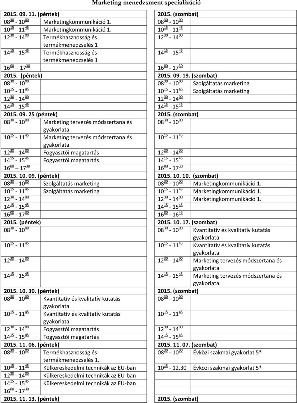 (szombat) 08 30-10 00 08 30-10 00 Szolgáltatás marketing 10 15-11 45 10 15-11 45 Szolgáltatás marketing 12 30-14 00 12 30-14 00 14 15-15 45 14 15-15 45 2015. 09. 25 (péntek) 2015.