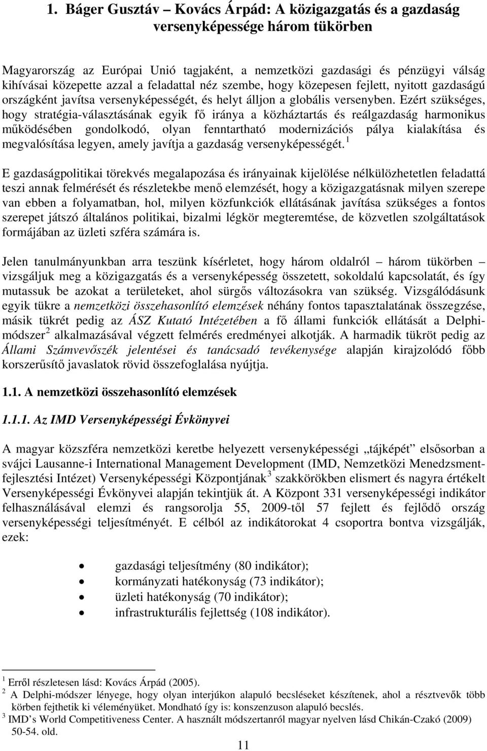 Ezért szükséges, hogy stratégia-választásának egyik fő iránya a közháztartás és reálgazdaság harmonikus működésében gondolkodó, olyan fenntartható modernizációs pálya kialakítása és megvalósítása