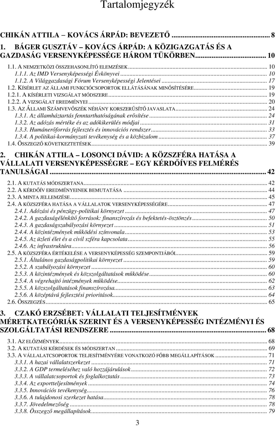 .. 19 1.2.2. A VIZSGÁLAT EREDMÉNYEI... 20 1.3. AZ ÁLLAMI SZÁMVEVŐSZÉK NÉHÁNY KORSZERŰSÍTŐ JAVASLATA... 24 1.3.1. Az államháztartás fenntarthatóságának erősítése... 24 1.3.2. Az adózás mértéke és az adókikerülés módjai.