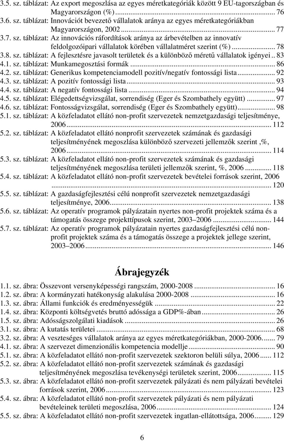 . 83 4.1. sz. táblázat: Munkamegosztási formák... 86 4.2. sz. táblázat: Generikus kompetenciamodell pozitív/negatív fontossági lista... 92 4.3. sz. táblázat: A pozitív fontossági lista... 93 4.4. sz. táblázat: A negatív fontossági lista.