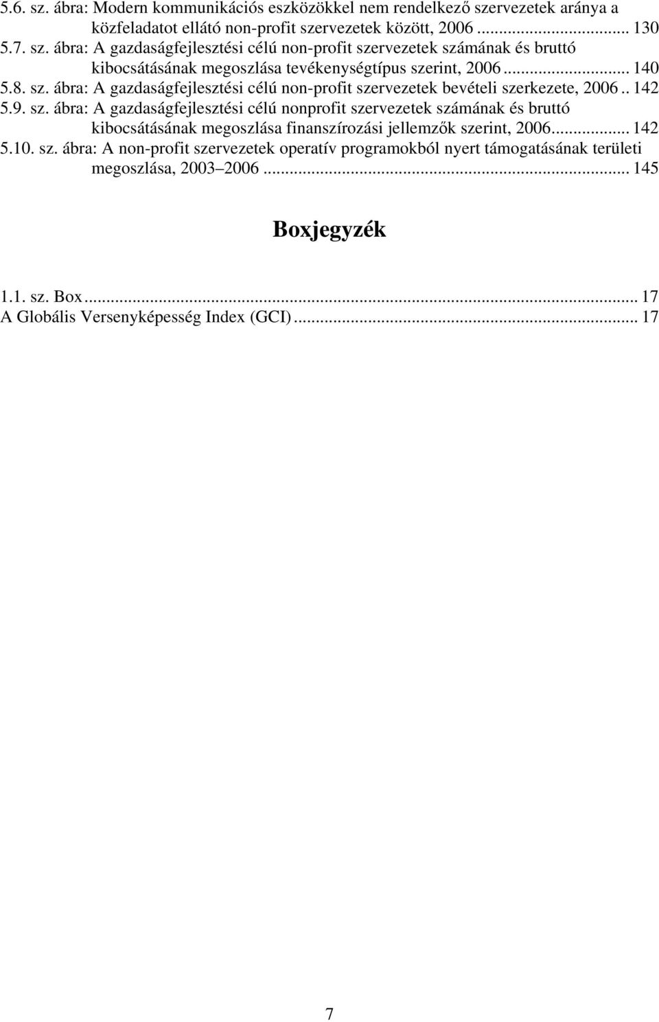 .. 142 5.10. sz. ábra: A non-profit szervezetek operatív programokból nyert támogatásának területi megoszlása, 2003 2006... 145 Boxjegyzék 1.1. sz. Box... 17 A Globális Versenyképesség Index (GCI).