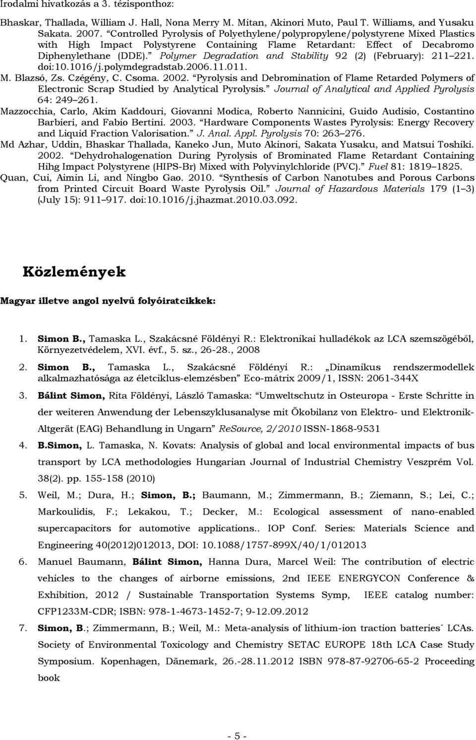 Polymer Degradation and Stability 92 (2) (February): 211 221. doi:10.1016/j.polymdegradstab.2006.11.011. M. Blazsó, Zs. Czégény, C. Csoma. 2002.