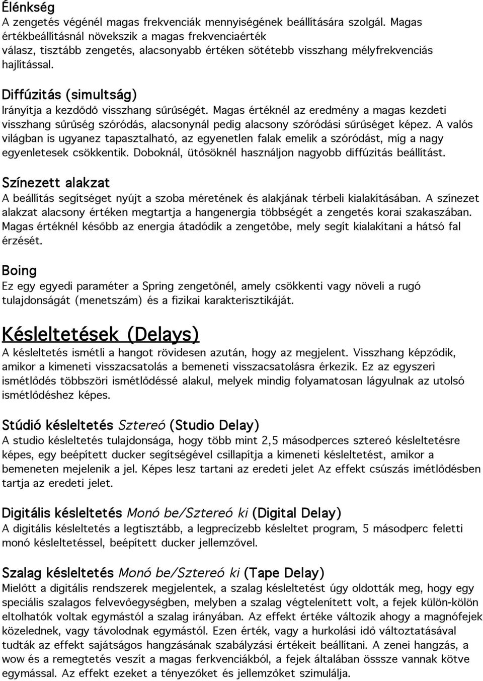 Diffúzitás (simultság) Irányítja a kezdődő visszhang sűrűségét. Magas értéknél az eredmény a magas kezdeti visszhang sűrűség szóródás, alacsonynál pedig alacsony szóródási sűrűséget képez.