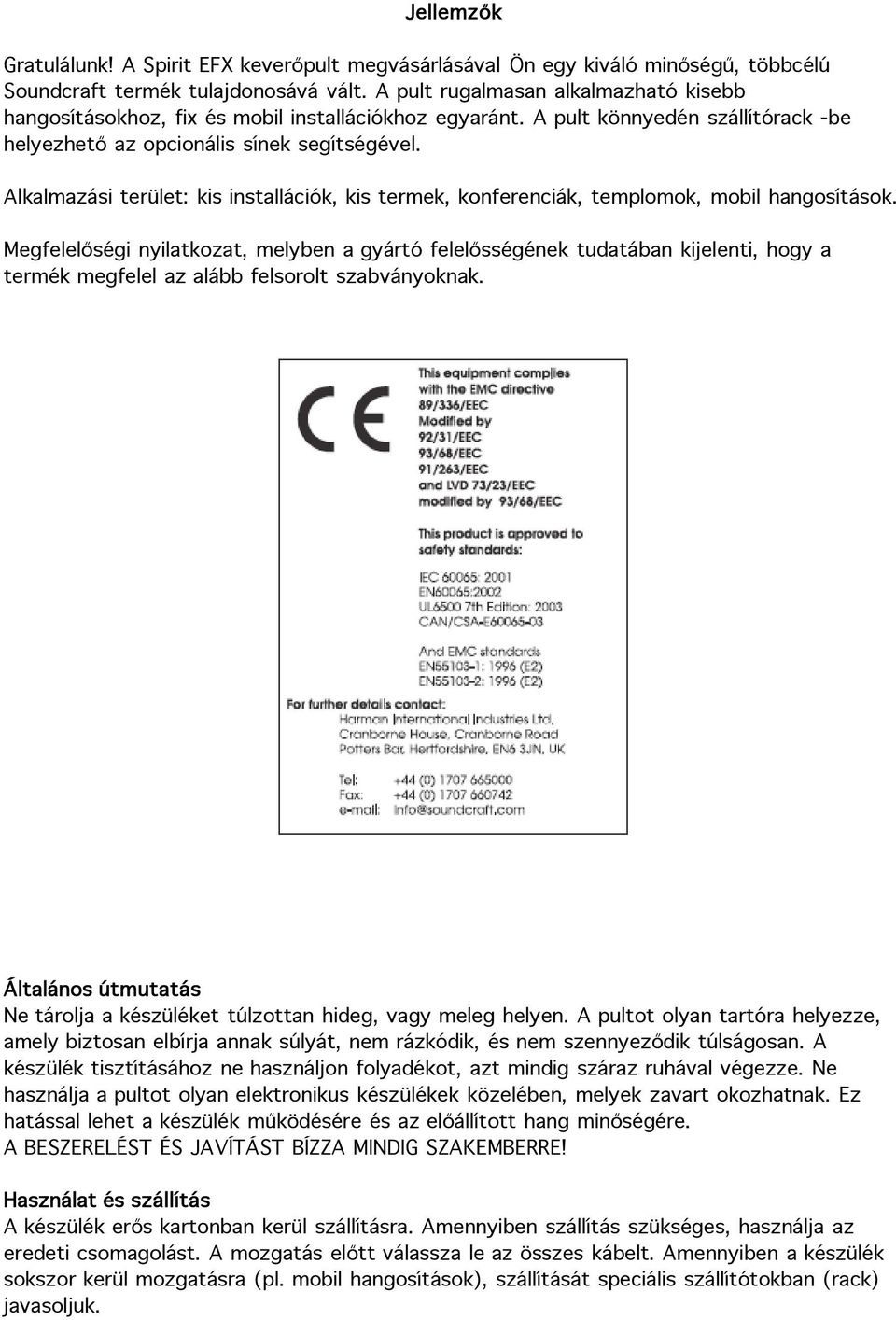 Alkalmazási terület: kis installációk, kis termek, konferenciák, templomok, mobil hangosítások.