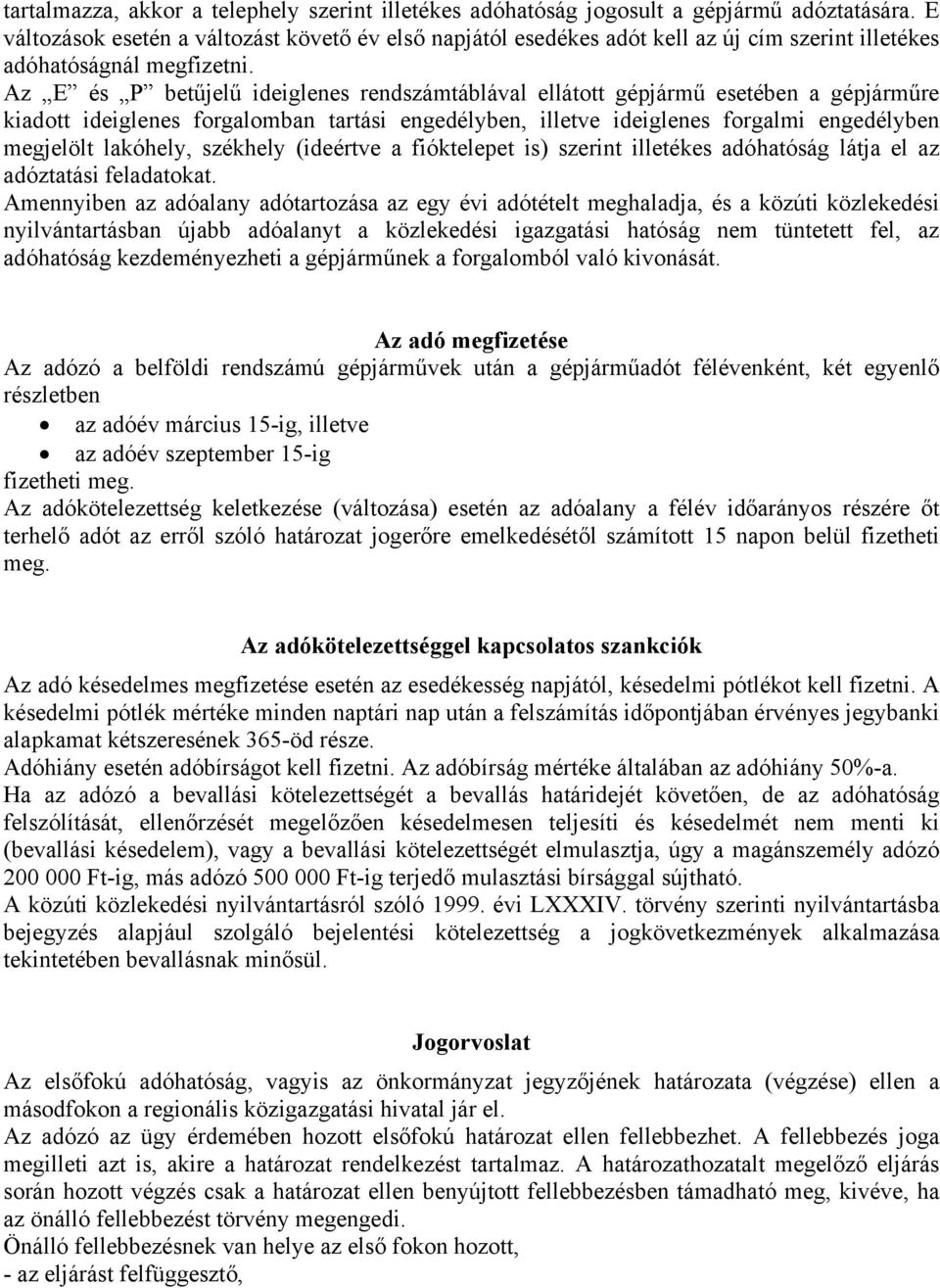 Az E és P betűjelű ideiglenes rendszámtáblával ellátott gépjármű esetében a gépjárműre kiadott ideiglenes forgalomban tartási engedélyben, illetve ideiglenes forgalmi engedélyben megjelölt lakóhely,