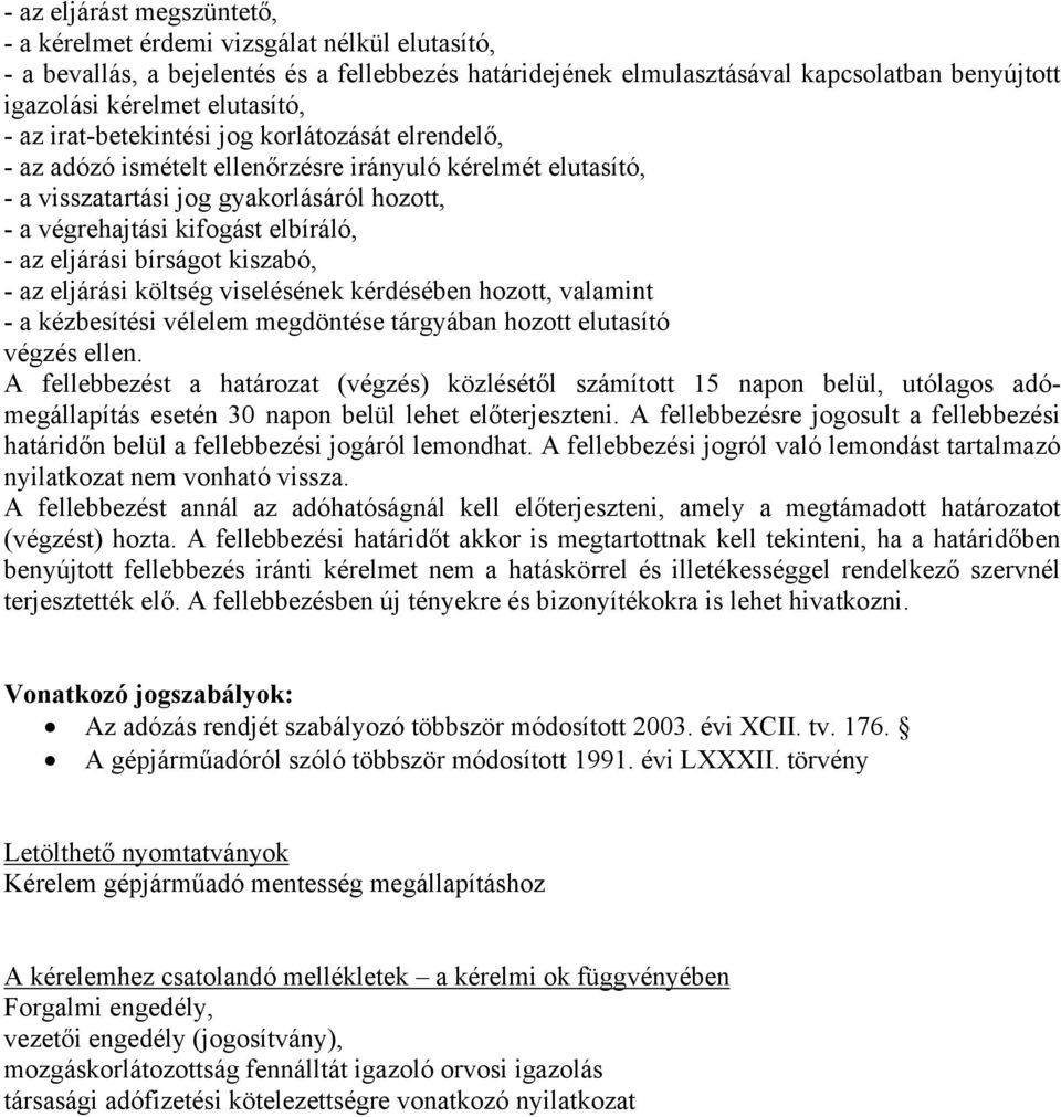 elbíráló, - az eljárási bírságot kiszabó, - az eljárási költség viselésének kérdésében hozott, valamint - a kézbesítési vélelem megdöntése tárgyában hozott elutasító végzés ellen.