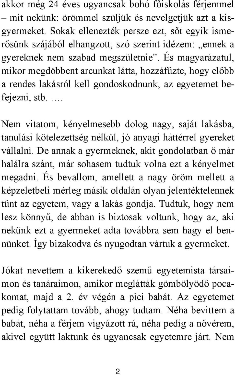 És magyarázatul, mikor megdöbbent arcunkat látta, hozzáfűzte, hogy előbb a rendes lakásról kell gondoskodnunk, az egyetemet befejezni, stb.