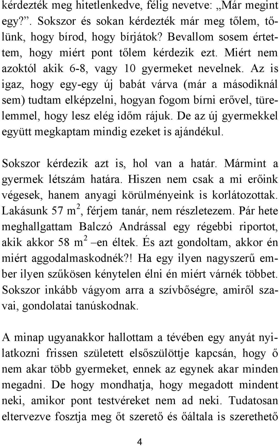 Az is igaz, hogy egy-egy új babát várva (már a másodiknál sem) tudtam elképzelni, hogyan fogom bírni erővel, türelemmel, hogy lesz elég időm rájuk.