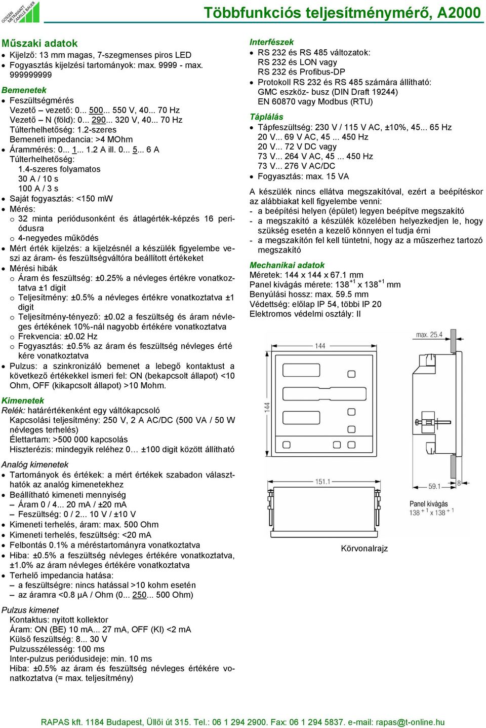 4 szeres folyamatos 30 A / 10 s 100 A / 3 s Saját fogyasztás: <150 mw Mérés: o 32 minta periódusonként és átlagérték képzés 16 periódusra o 4 negyedes mûködés Mért érték kijelzés: a kijelzésnél a